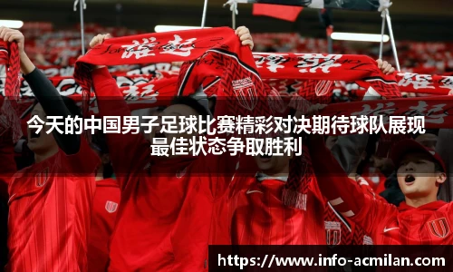 今天的中国男子足球比赛精彩对决期待球队展现最佳状态争取胜利