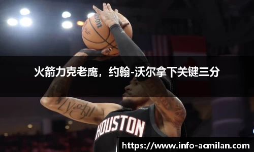 火箭力克老鹰，约翰-沃尔拿下关键三分