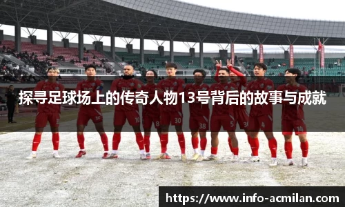 探寻足球场上的传奇人物13号背后的故事与成就
