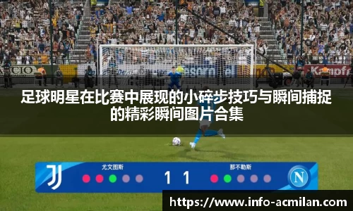足球明星在比赛中展现的小碎步技巧与瞬间捕捉的精彩瞬间图片合集