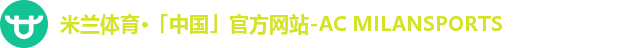 米兰体育·「中国」官方网站-AC MILANSPORTS